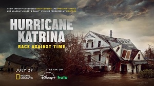 <b> NATIONAL GEOGRAPHIC DEBUTS DOCUMENTARY SERIES: "HURRICANE KATRINA: RACE AGAINST TIME ON JULY 27</b>